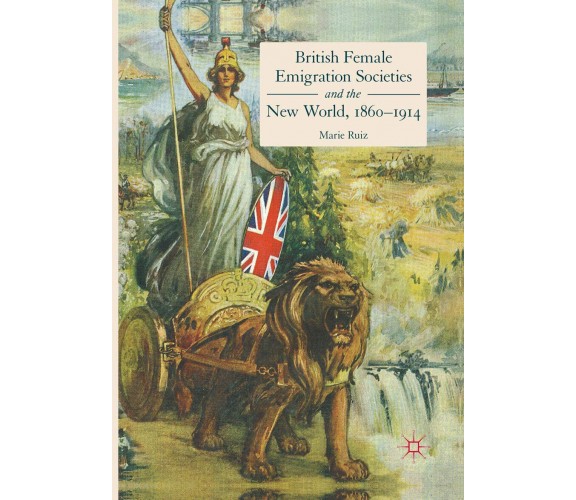 British Female Emigration Societies and the New World, 1860-1914 - 2018