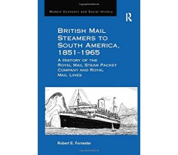 British Mail Steamers to South America, 1851-1965 - Robert E. Forrester, 2016