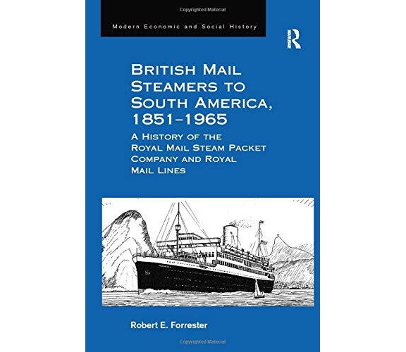 British Mail Steamers to South America, 1851-1965 - Robert E. Forrester, 2016