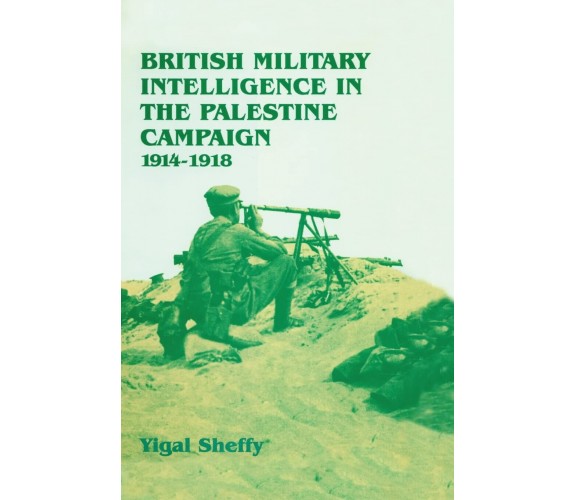 British Military Intelligence in the Palestine Campaign, 1914-1918 - 2015