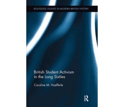 British Student Activism in the Long Sixties - Caroline - Routledge, 2017