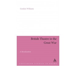 British Theatre in the Great War: A Revaluation - Gordon Williams - 2003