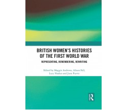 British Women's Histories Of The First World War - Maggie Andrews-Routledge,2021