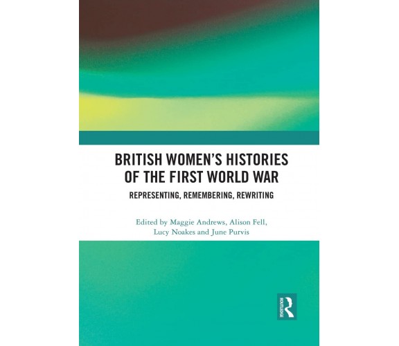 British Women's Histories Of The First World War - Maggie Andrews-Routledge,2021