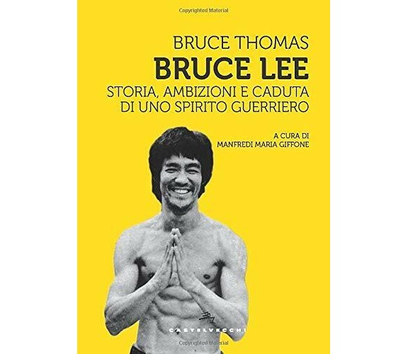 Bruce Lee: Storia, ambizioni e caduta di uno spirito guerriero - Thomas - 2020