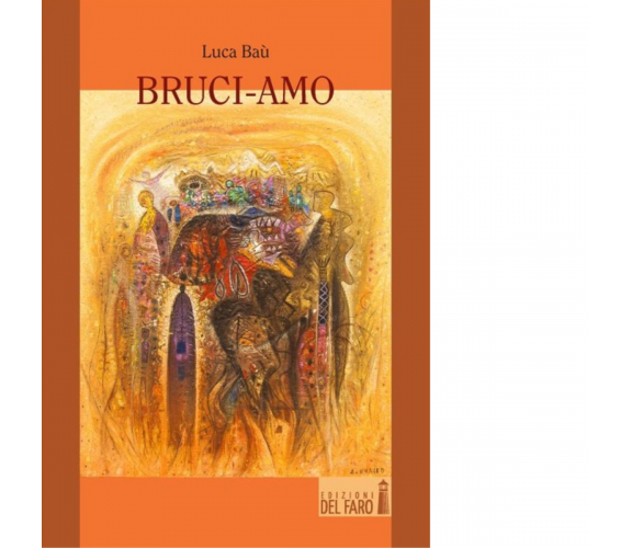 Bruci-amo di Baù Luca - Edizioni Del Faro, 2014