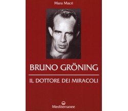 Bruno Gröning. Il dottore dei miracoli - Mara Macrì - Edizioni Mediterranee,2015