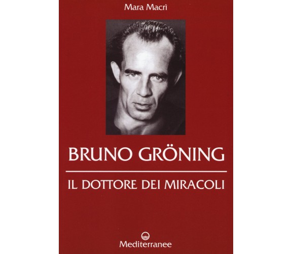 Bruno Gröning. Il dottore dei miracoli - Mara Macrì - Edizioni Mediterranee,2015