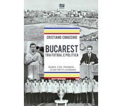 Bucarest tra fotbal e politica - Cristiano Cinacchio, 2021