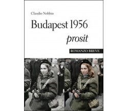 Budapest 1956 Prosit	 di Claudio Nobbio,  2015,  Youcanprint