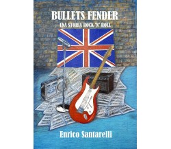 Bullets Fender - una storia rock ’n’ roll	 di Enrico Santarelli,  2019