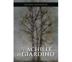 C’è Achille in giardino di Chiara Saccavini,  2022,  Youcanprint