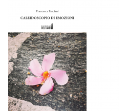 CALEIDOSCOPIO DI EMOZIONI di Fasciani Francesca - Edizioni Del faro, 2021