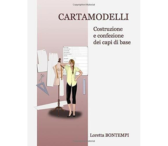 CARTAMODELLI: Costruzione e confezione dei capi base di Loretta Bontempi,  2017,