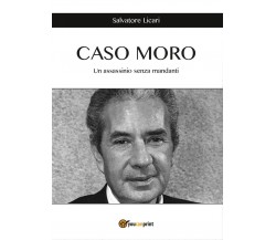 CASO MORO - Un assassinio senza mandanti, Salvatore Licari,  2016,  Youcanprint