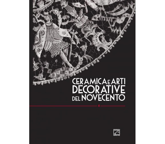 CERAMICA E ARTI DECORATIVE DEL NOVECENTO - Vol. IV di Giorgio Levi, 2019, Edi