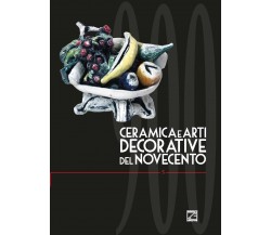 CERAMICA E ARTI DECORATIVE DEL NOVECENTO - Vol. V di E. Dellapiana, L. Fiorucci