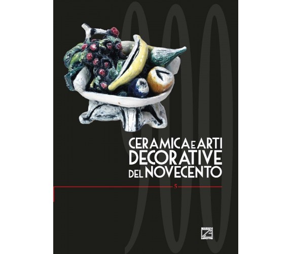 CERAMICA E ARTI DECORATIVE DEL NOVECENTO - Vol. V di E. Dellapiana, L. Fiorucci