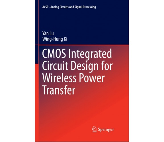 CMOS Integrated Circuit Design for Wireless Power Transfer - Wing-Hung Ki - 2018