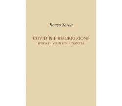 CO VID E RESURREZIONE. Epoca di virus e di rinascita di Renzo Seren,  2022,