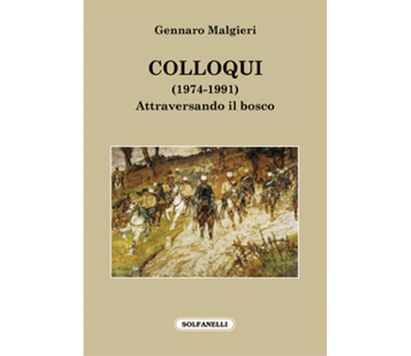 COLLOQUI (1974-1991) Attraversando il bosco, Gennaro Malgieri,  Solfanelli Ed.