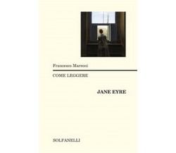 COME LEGGERE JANE EYRE	 di Francesco Marroni,  Solfanelli Edizioni