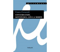 CONVERSANDO, SOTTOVOCE, CON LA MORTE	 di Franco Ferrarotti,  Solfanelli Edizioni