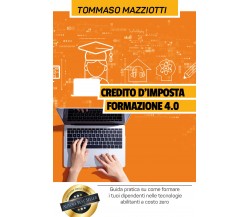 CREDITO D’IMPOSTA FORMAZIONE 4.0 di Tommaso Mazziotti,  2021,  Youcanprint