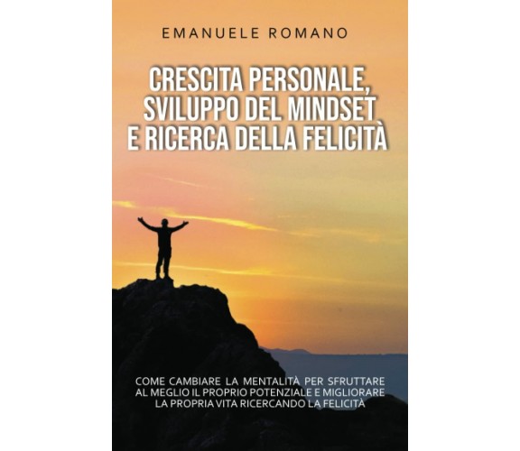 CRESCITA PERSONALE, SVILUPPO DEL MINDSET E RICERCA DELLA FELICITÀ: Come cambiare