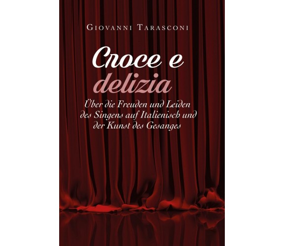 CROCE E DELIZIA: über die Freude und Leiden des Singens auf Italienisch und...