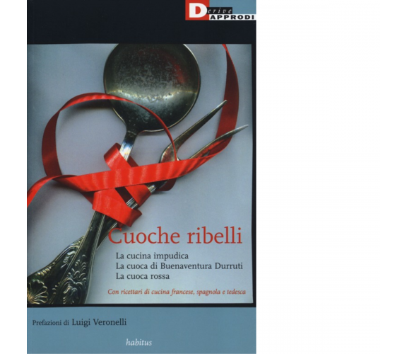 CUOCHE RIBELLI. di ANONIMO. PREFAZIONE LUIGI VERONELLI - DeriveApprodi,2013