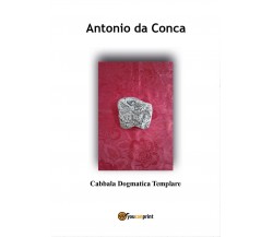 Cabbala Dogmatica Templare	 di Antonio Da Conca,  2017,  Youcanprint