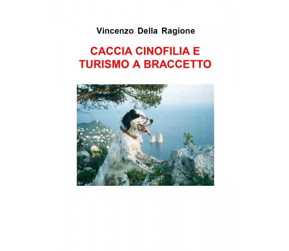 Caccia cinofilia e turismo a braccetto di Vincenzo Della Ragione,  2017,  Youcan