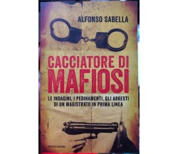 Cacciatore di mafiosi. Le indagini, i pedinamenti, gli arresti di un magistrato 