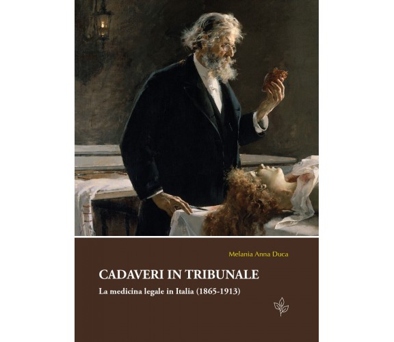 Cadaveri in tribunale. La medicina legale in Italia (1865-1913) di Melania A. Du