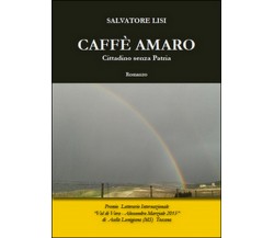 Caffè amaro. Cittadino senza patria	 di Salvatore Lisi,  2015,  Youcanprint