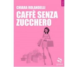 Caffè senza zucchero	 di Chiara Rolandelli,  2017,  Goware