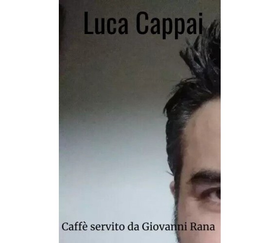 Caffè servito da Giovanni Rana di Cappai Luca, 2023, Youcanprint