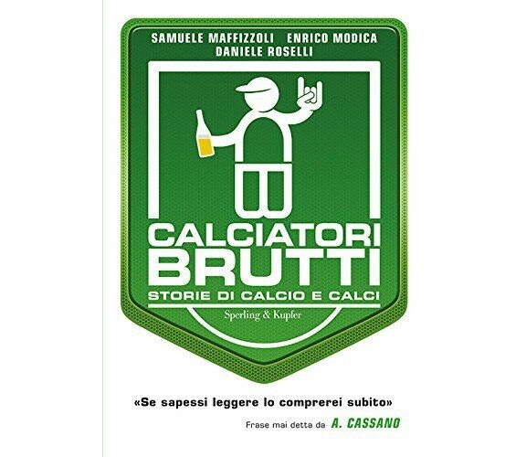 Calciatori brutti. Storie di calcio e calci - Sperling & Kupfer, 2016