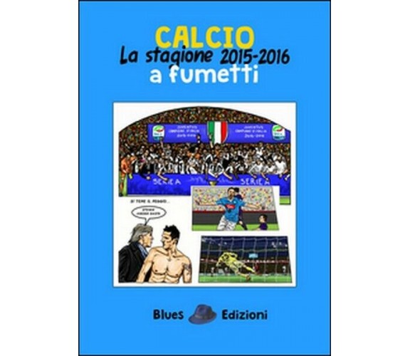 Calcio. La stagione 2015-2016 a fumetti, di Massimo Bassi,  2016,  Blues Ed - ER