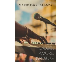 Calcio, amore, karaoke di Mario Caccialanza,  2021,  Youcanprint