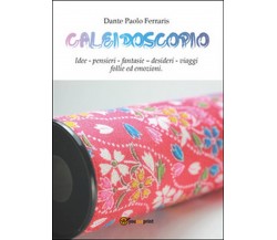 Caleidoscopio	 di Dante Paolo Ferraris,  2015,  Youcanprint