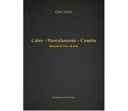 Cales - Herculaneum - Caserta di Gino Iorio,  2018,  Youcanprint