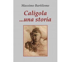 Caligola... una storia di Massimo Bartilomo,  2020,  Youcanprint