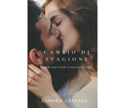 Cambio di Stagione: Ciò che non si vede si sente con il cuore di Carmen Capasso,