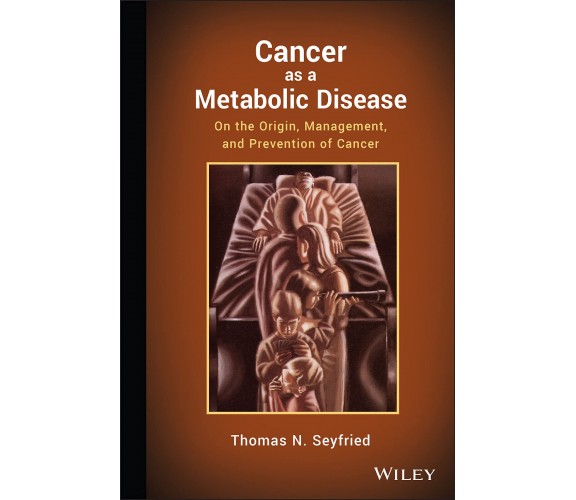 Cancer as a Metabolic Disease - Thomas Seyfried - Wiley John + Sons, 2012