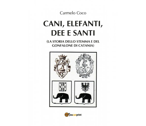 Cani, elefanti, dee e santi (La storia dello stemma e del gonfalone di Catania)