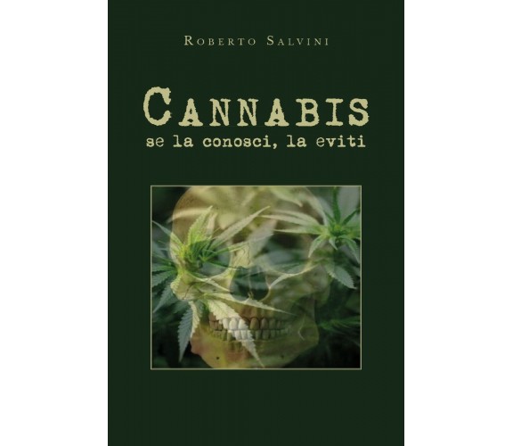 Cannabis: se la conosci, la eviti di Roberto Salvini,  2019,  Youcanprint