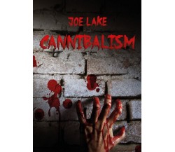 Cannibalism	 di Joe Lake,  2017,  Youcanprint