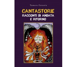 Cantastorie. Racconti di andata e ritorno	 di Tamara Catania,  2019, Youcanprint